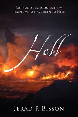 Hell: Facts and testimonies from people who have been to Hell by Bisson, Jerad P.