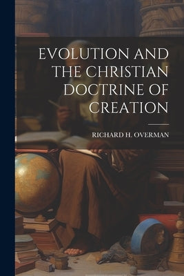 Evolution and the Christian Doctrine of Creation by Overman, Richard H.