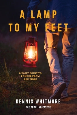 A Lamp to My Feet: A Daily Point to Ponder from the Bible by Whitmore, Dennis