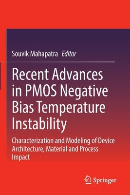 Recent Advances in Pmos Negative Bias Temperature Instability: Characterization and Modeling of Device Architecture, Material and Process Impact by Mahapatra, Souvik