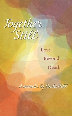 Together Still: Love Beyond Death by Hill, Linda