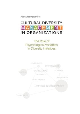 Cultural Diversity Management in Organizations: The Role of Psychological Variables in Diversity Initiatives by Romanenko, Alena