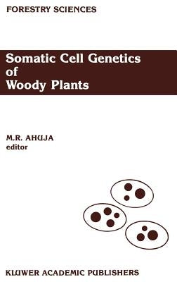 Somatic Cell Genetics of Woody Plants: Proceedings of the Iufro Working Party S2. 04-07 Somatic Cell Genetics, Held in Grosshansdorf, Federal Republic by Ahuja, M. R.