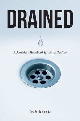 Drained: A Minister's Handbook for Being Healthy by Harris, Josh