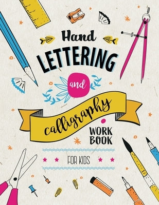 Hand Lettering and Calligraphy for Kids: A Fun and Engaging Step-by-Step Guide and Practice Workbook by Journalbooks, Creative