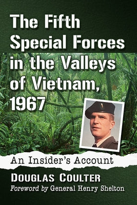 The Fifth Special Forces in the Valleys of Vietnam, 1967: An Insider's Account by Coulter, Douglas