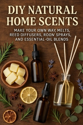 DIY Natural Home Scents: Make Your Own Wax Melts, Reed Diffusers, Room Sprays, and Essential-Oil Blends by Sane, Tidiane