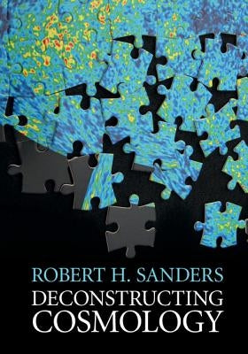 Deconstructing Cosmology by Sanders, Robert H.