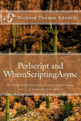 Perlscript and WbemScriptingAsync: Working with ExecNotificationQueryAsync and __InstanceDeletionEvent by Edwards, Richard Thomas