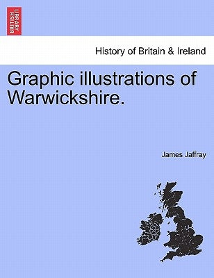 Graphic Illustrations of Warwickshire. by Jaffray, James