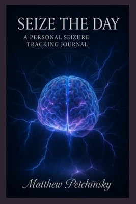 Seize the Day: A Personal Seizure Tracking Journal by Petchinsky, Matthew