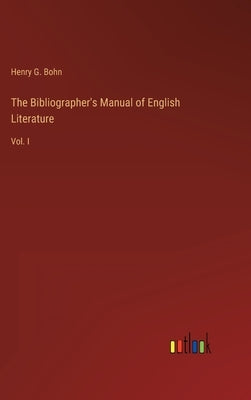The Bibliographer's Manual of English Literature: Vol. I by Bohn, Henry G.