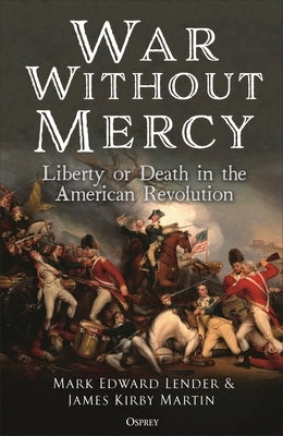 War Without Mercy: Liberty or Death in the American Revolution by Lender, Mark Edward