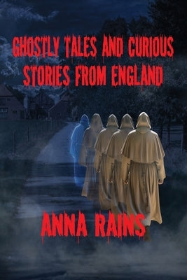 Ghostly Tales And Curious Stories From England by Rains, Anna