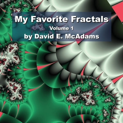 My Favorite Fractals: Volume 1 by McAdams, David E.