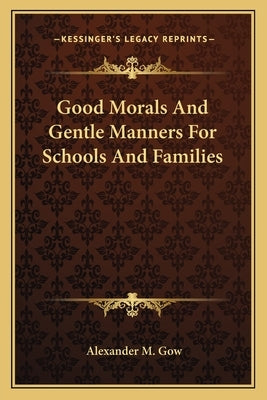 Good Morals and Gentle Manners for Schools and Families by Gow, Alexander M.