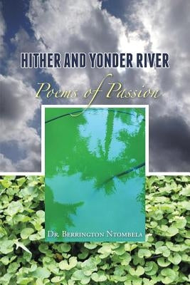 Hither and Yonder River: Poems of Passion by Ntombela, Berrington