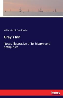 Gray's Inn: Notes illustrative of its history and antiquities by Douthwaite, William Ralph