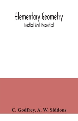 Elementary geometry: practical and theoretical by Godfrey, C.
