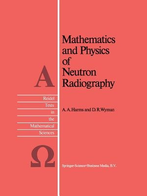 Mathematics and Physics of Neutron Radiography by Harms, A. a.
