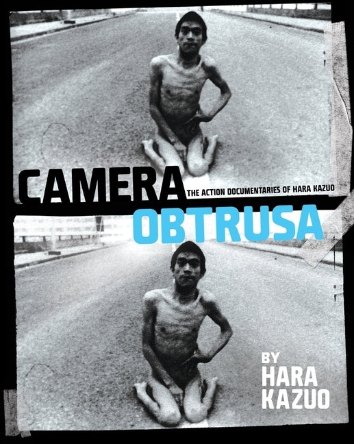 Camera Obtrusa: The Action Documentaries of Hara Kazuo: By Hara Kazuo by Hara, Kazuo