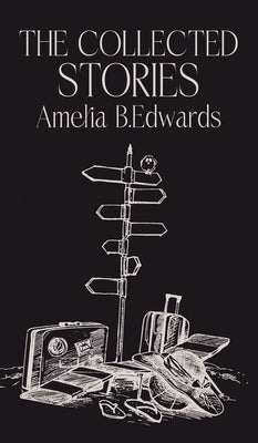 The Collected Stories of Amelia B.Edwards by Edwards, Amelia B.