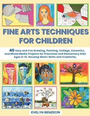 Fine Arts Techniques for Children: 40 Easy and Fun Drawing, Painting, Collage, Ceramics and Mixed Media Projects for Preschool and Elementary Kids Age by Agüero, Alexis