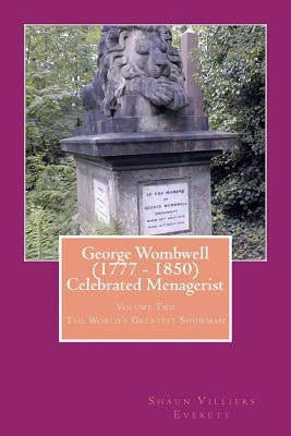 George Wombwell (1777 - 1850) Celebrated Menagerist: The World's Greatest Showman by Everett Ma, Shaun Villiers