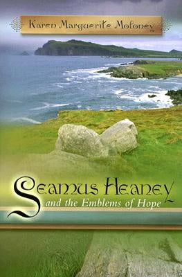 Seamus Heaney and the Emblems of Hope by Moloney, Karen Marguerite