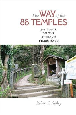 The Way of the 88 Temples: Journeys on the Shikoku Pilgrimage by Sibley, Robert C.