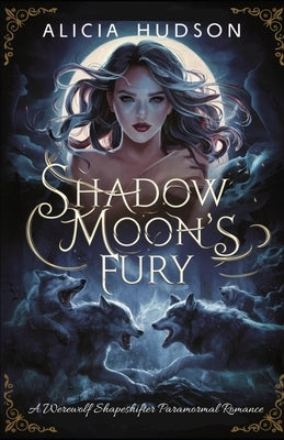 Shadow Moon's Fury: A Werewolf Shapeshifter Paramormal Romance by Hudson, Alicia