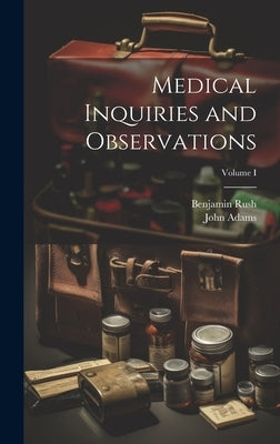 Medical Inquiries and Observations; Volume I by Rush, Benjamin