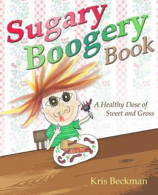 Sugary Boogery Book: A Healthy Dose of Sweet and Gross by Baty, Allison