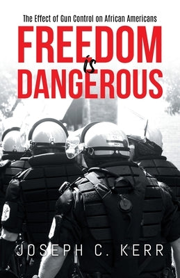 Freedom is Dangerous: The Effect of Gun Control on African-Americans by Joseph C Kerr