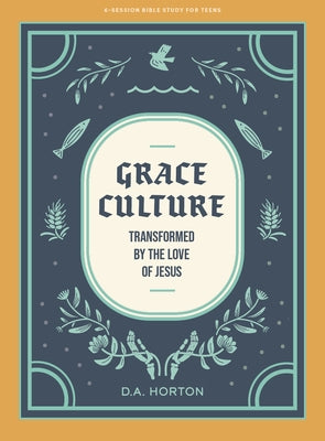 Grace Culture - Teen Bible Study Book: Transformed by the Love of Jesus by Horton, D. A.
