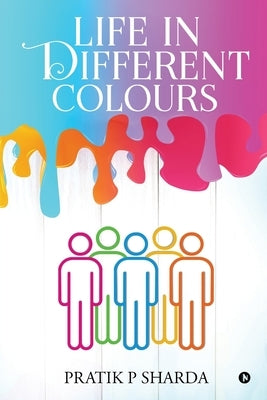 Life In Different Colours by Pratik P. Sharda