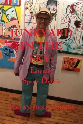 Junkyard in the Sky: Literary Space Debris by Des Lauriers, Stefan