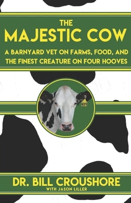 The Majestic Cow: A Barnyard Vet on Farms, Food, and the Finest Creature on Four Hooves by Liller, Jason