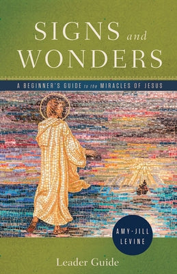Signs and Wonders Leader Guide: A Beginner's Guide to the Miracles of Jesus by Levine, Amy-Jill