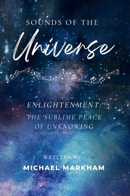 Sounds of the Universe: Enlightenment: The Sublime Peace of Unknowing by Markham, Michael