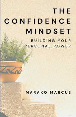 The Confidence Mindset: Building Your Personal POWER by Marcus, Marako