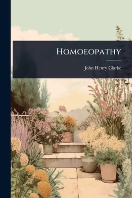 Homoeopathy by Clarke, John Henry
