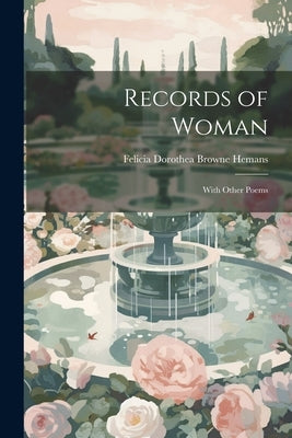 Records of Woman: With Other Poems by Hemans, Felicia Dorothea Browne