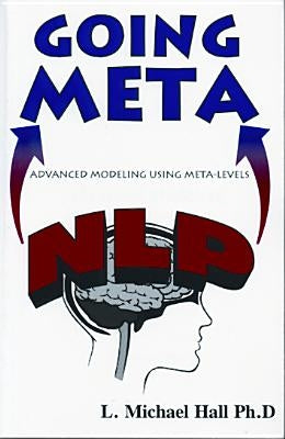 Nlp Going Meta: Advanced Modeling Using Meta-Levels by Hall, L. Michael