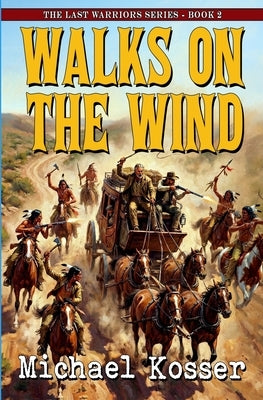 Walks On The Wind: The Last Warriors Series - Book 2 by Kosser, Michael