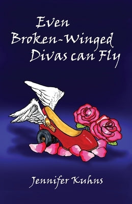 Even Broken-Winged Divas Can Fly by Kuhns, Jennifer