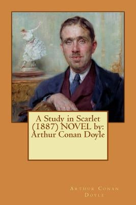 A Study in Scarlet (1887) NOVEL by: Arthur Conan Doyle by Doyle, Arthur Conan