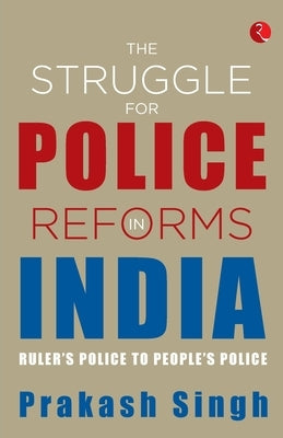 The Struggle for Police Reforms in India by Singh, Prakash