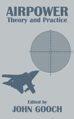 Airpower: Theory and Practice by Gooch, John