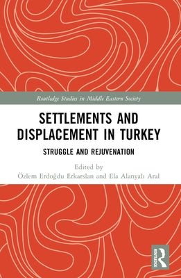 Settlements and Displacement in Turkey: Struggle and Rejuvenation by Erkarslan, ?zlem Erdoğdu